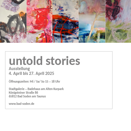 untold stories Ausstellung 4. bis 27. April 2025. Stadtgalerie - Badehaus am Alten Kurpark, Bad Soden